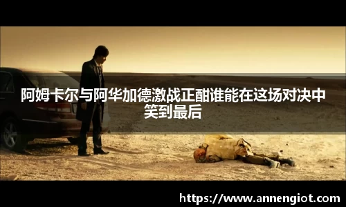 阿姆卡尔与阿华加德激战正酣谁能在这场对决中笑到最后