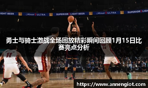 勇士与骑士激战全场回放精彩瞬间回顾1月15日比赛亮点分析