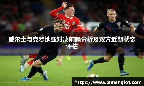 威尔士与克罗地亚对决前瞻分析及双方近期状态评估